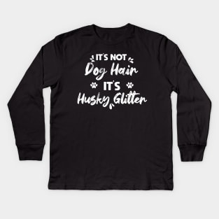 Its Not Dog Hair Its Husky Glitter vintage gift birthday,fathers day mothers day Kids Long Sleeve T-Shirt